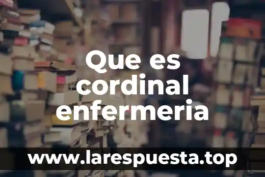 Que es la generalidad en enfermeria 8 Que es cordinal enfermeria