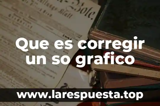 Que es diseñopo grafico 8 Que es corregir un so grafico
