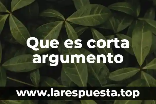 Que es corta argumento