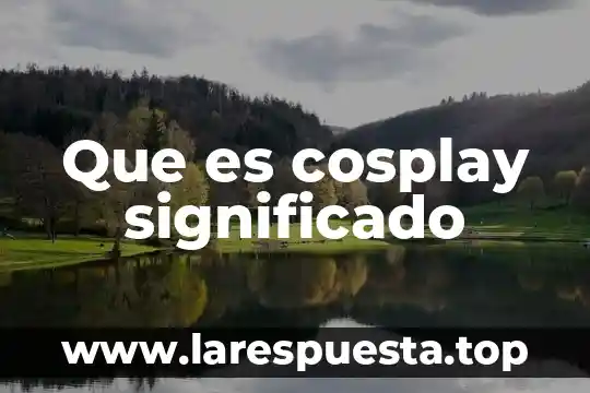 Que es cosplay significado
