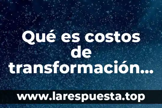 Qué es costos de transformación de presupuesto