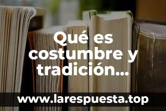 Qué es costumbre y tradición ejemplos