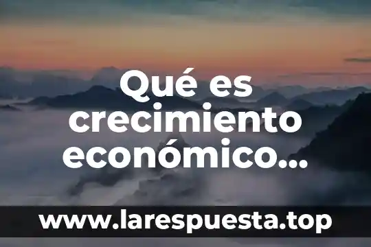 Que es o en que consiste el modelo economico neovidelario 5 Qué es crecimiento económico financiero