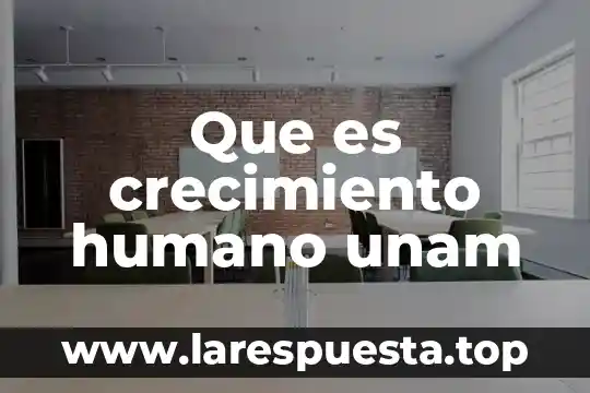 Que es crecimiento humano unam
