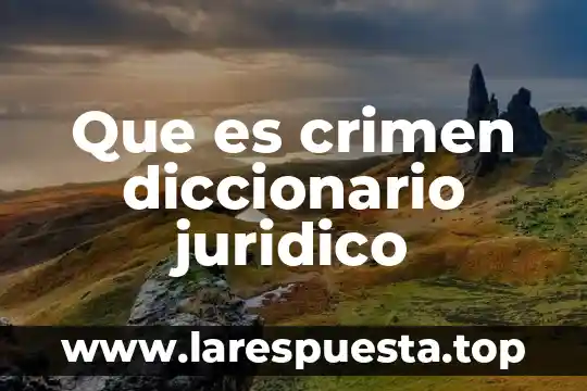 Que es crimen diccionario juridico