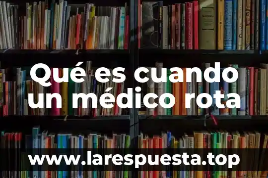 Qué es un dermatólogo médico 8 Qué es cuando un médico rota