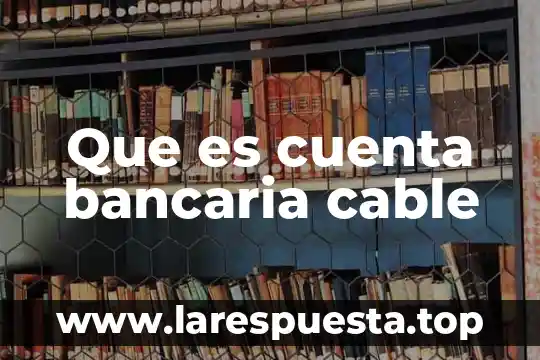 Que es cuenta bancaria cable