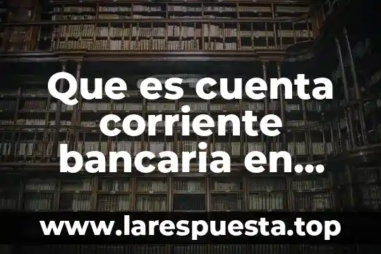 Que es cuenta corriente bancaria en contabilidad