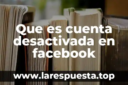 Que es cuenta desactivada en facebook