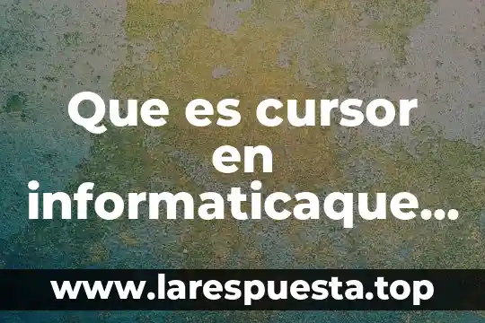 Que es cursor en informaticaque significa hasta en términos ofimaticos