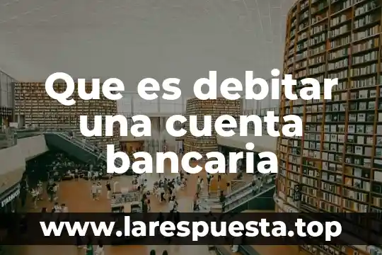 Que es una cuenta bancaria fiscalizada 8 Que es debitar una cuenta bancaria