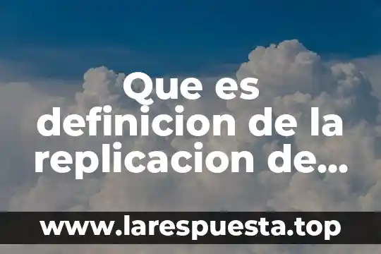 Que es el dna y como esta formado 5 Que es definicion de la replicacion de dna