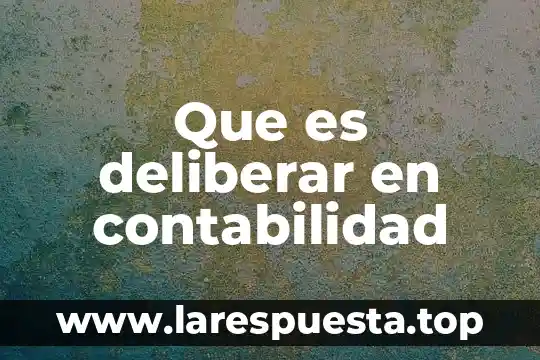 Que es deliberar en contabilidad