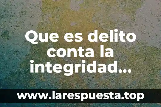 Que es activo conta 3 Que es delito conta la integridad corporal