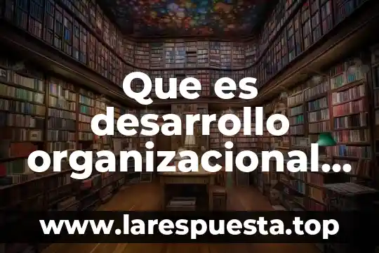 Que es desarrollo organizacional por autores
