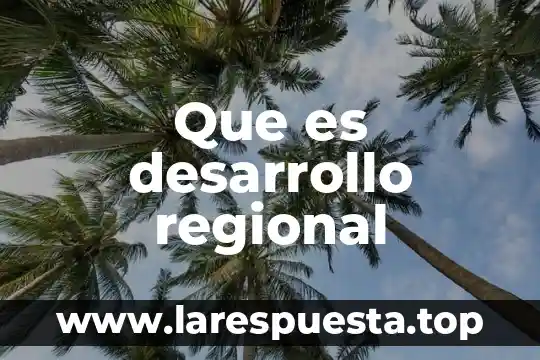 Que es el plan de desarrollo en méxico 8 Que es desarrollo regional