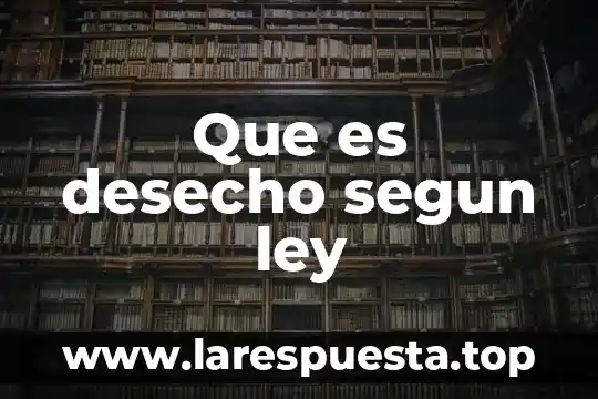 Que es desecho segun ley