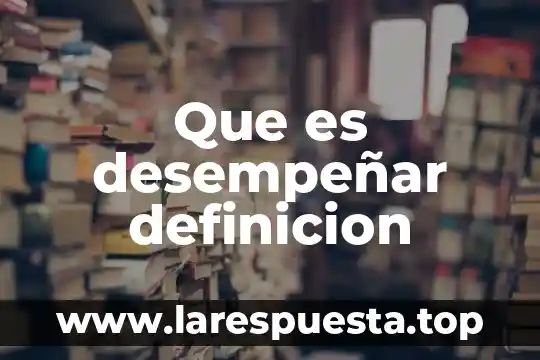 Que es desempeñar definicion