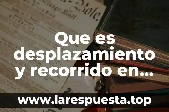 ¿Qué es empuje de un líquido en física? 6 Que es desplazamiento y recorrido en fisica