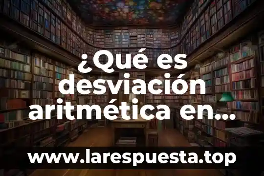 ¿Qué es desviación aritmética en matemáticas?