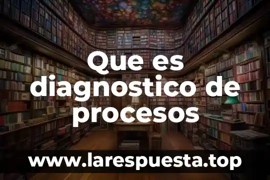 Que es la evaluacion del proceso de diagnostico 6 Que es diagnostico de procesos