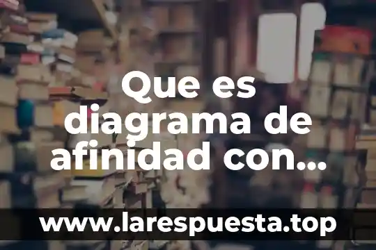 Que es afinidad en investigación de mercados 6 Que es diagrama de afinidad con eje