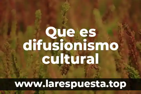 Que es difusionismo cultural