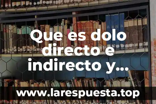 Que es desarrollo directo e indirecto en los animales 8 Que es dolo directo e indirecto y eventual