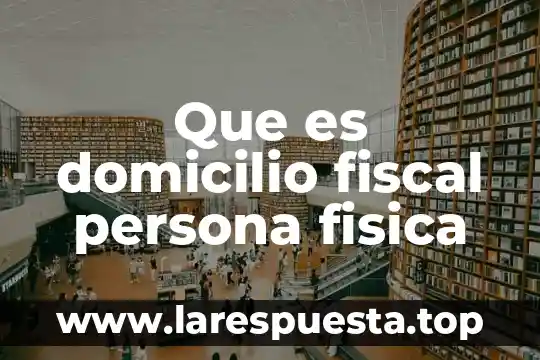 Que es el recorrido total en física 8 Que es domicilio fiscal persona fisica