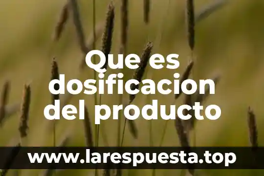 C贸mo etiquetar un producto que es reevendido 8 Que es dosificacion del producto