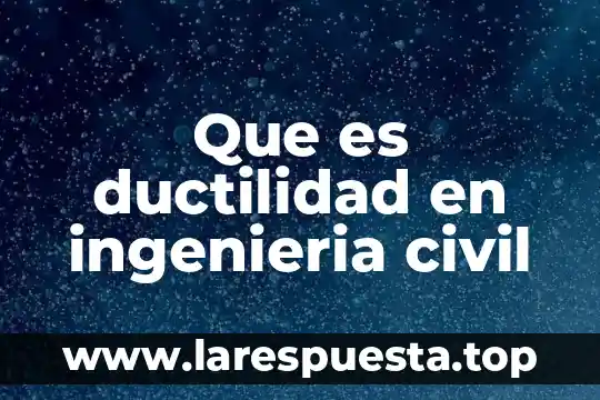 Que es ductilidad en ingenieria civil