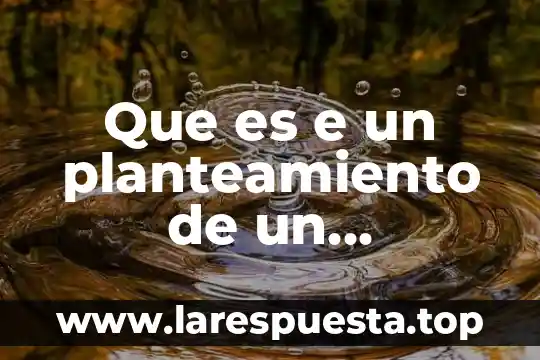 Que es e un planteamiento de un problema