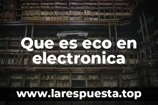 Eco productos que es 8 Que es eco en electronica