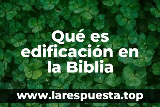 Qué es edificación en la Biblia