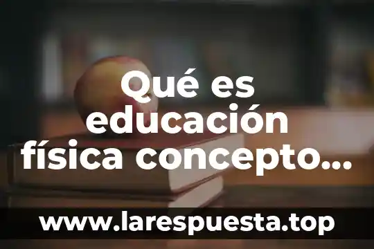 Qué es un concepto de diseño 6 Qué es educación física concepto largo