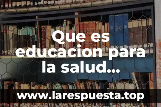 Que es educacion para la salud objetivos