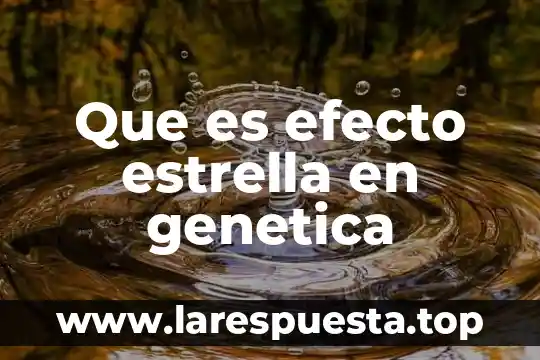 Que es efecto estrella en genetica