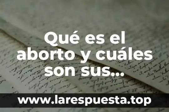 Qué es el aborto y cuáles son sus características