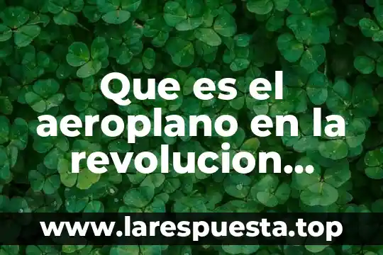 Que es introduccion del proyecto de la revolucion mexicana 7 Que es el aeroplano en la revolucion industrial