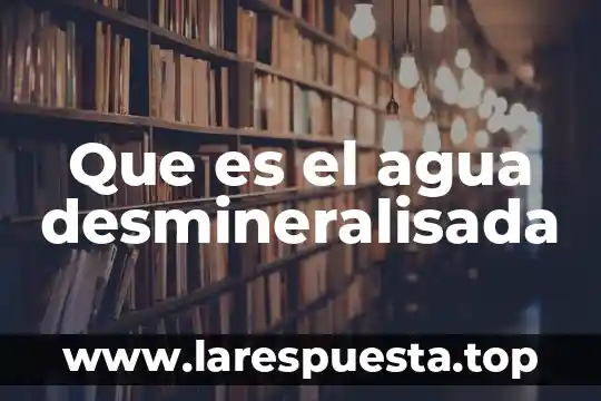 Que es un agua escondida y un augua vvirtual 6 Que es el agua desmineralisada