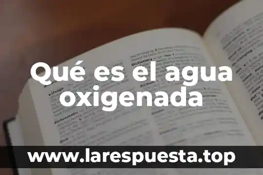 Qué es el agua oxigenada