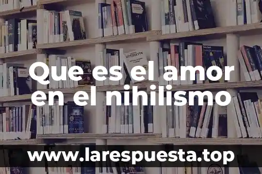 Que es el amor en el nihilismo