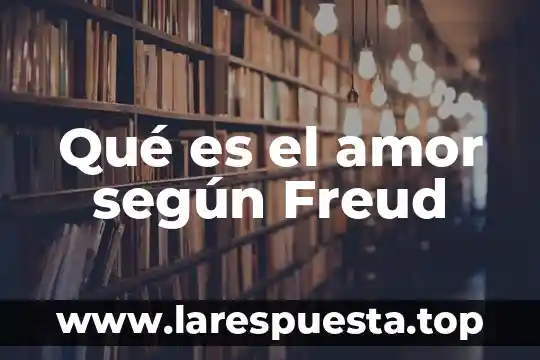 Que es el complejo de edipo y electra segun freud 4 Qué es el amor según Freud