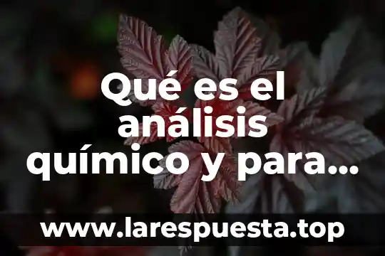 Qué es el análisis químico y para qué sirve