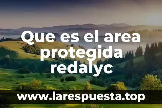 Que es areas natural protegida en el estado de oaxaca 4 Que es el area protegida redalyc