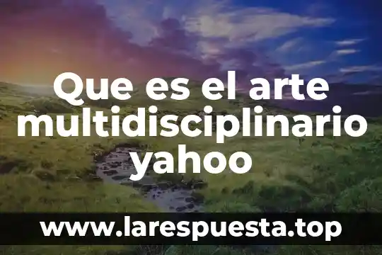 Que es el arte multidisciplinario yahoo