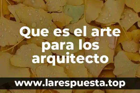 Que es ser arquitecto yahoo 6 Que es el arte para los arquitecto