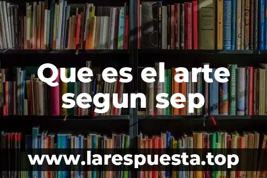 Que es el arte segun sep