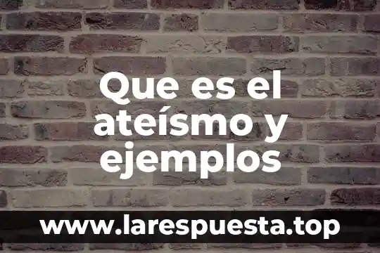 Que es el ateísmo y ejemplos