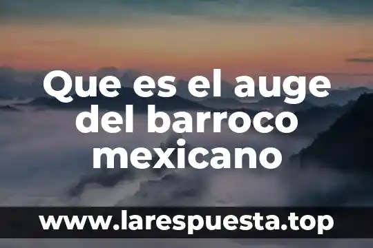 Que es auge diccionario 4 Que es el auge del barroco mexicano